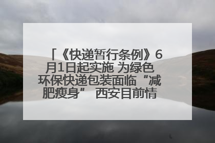 《快递暂行条例》6月1日起实施 为绿色环保快递包装面临“减肥瘦身” 西安目前情况如何？记者探访