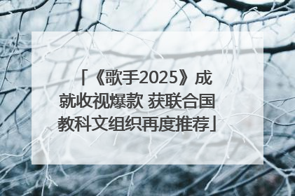 《歌手2025》成就收视爆款 获联合国教科文组织再度推荐
