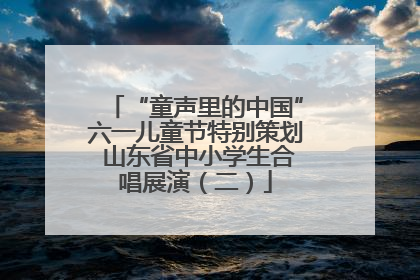 “童声里的中国”六一儿童节特别策划 山东省中小学生合唱展演（二）