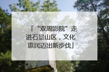 “双周影院”走进石景山区，文化惠民迈出新步伐