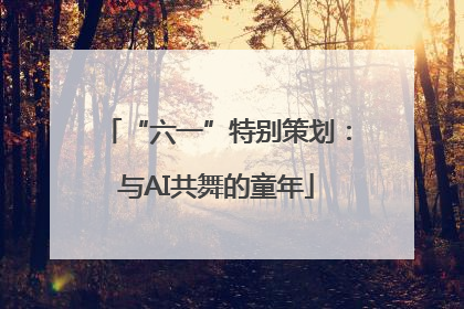 “六一”特别策划：与AI共舞的童年