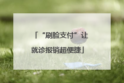 “刷脸支付”让就诊报销超便捷