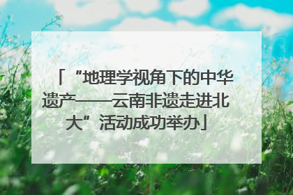 “地理学视角下的中华遗产——云南非遗走进北大”活动成功举办