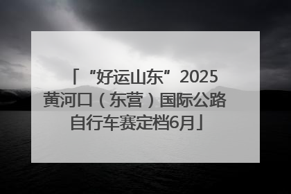 “好运山东”2025黄河口（东营）国际公路自行车赛定档6月
