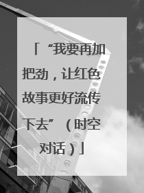 “我要再加把劲，让红色故事更好流传下去”（时空对话）