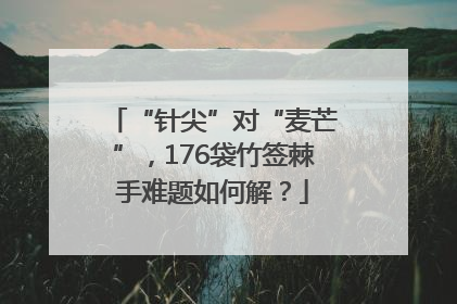 “针尖”对“麦芒”，176袋竹签棘手难题如何解？