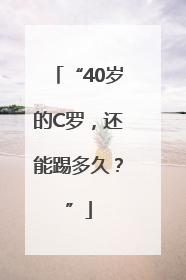 “40岁的C罗，还能踢多久？”