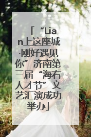 “Lian上这座城·刚好遇见你”济南第三届“海右人才节”文艺汇演成功举办