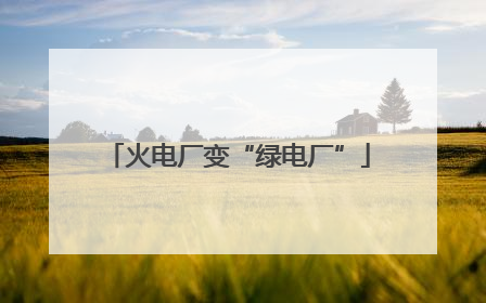 火电厂变“绿电厂”