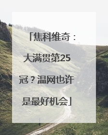 焦科维奇：大满贯第25冠？温网也许是最好机会