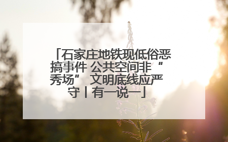 石家庄地铁现低俗恶搞事件 公共空间非“秀场” 文明底线应严守丨有一说一