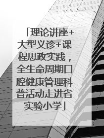 理论讲座+大型义诊+课程思政实践，全生命周期口腔健康管理科普活动走进省实验小学