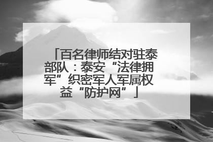 百名律师结对驻泰部队：泰安“法律拥军”织密军人军属权益“防护网”