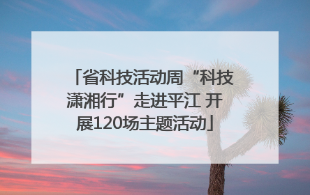 省科技活动周“科技潇湘行”走进平江 开展120场主题活动