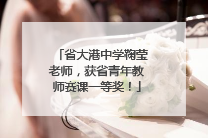 省大港中学鞠莹老师，获省青年教师赛课一等奖！