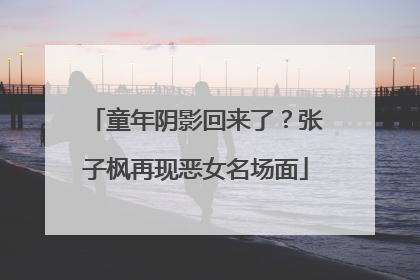 童年阴影回来了？张子枫再现恶女名场面