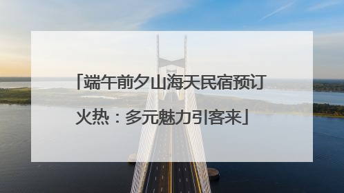 端午前夕山海天民宿预订火热：多元魅力引客来