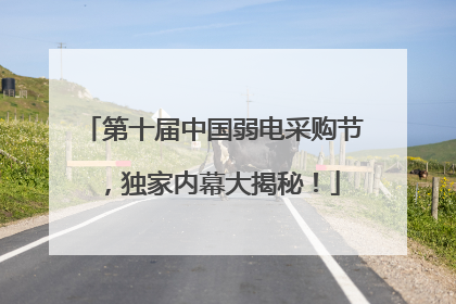 第十届中国弱电采购节，独家内幕大揭秘！