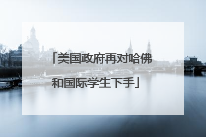 美国政府再对哈佛和国际学生下手