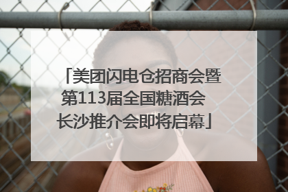 美团闪电仓招商会暨第113届全国糖酒会长沙推介会即将启幕