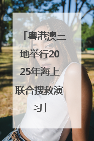 粤港澳三地举行2025年海上联合搜救演习