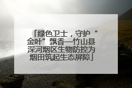 绿色卫士，守护“金叶”飘香—竹山县深河烟区生物防控为烟田筑起生态屏障