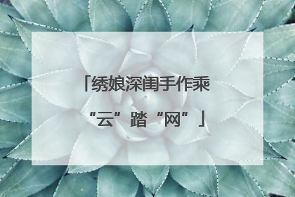 绣娘深闺手作乘“云”踏“网”