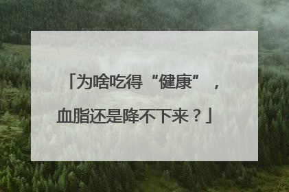 为啥吃得“健康”，血脂还是降不下来？