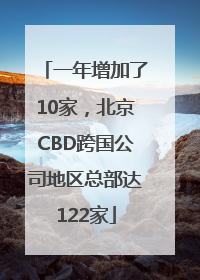 一年增加了10家，北京CBD跨国公司地区总部达122家
