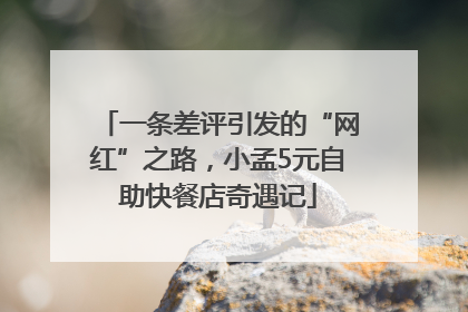 一条差评引发的“网红”之路，小孟5元自助快餐店奇遇记