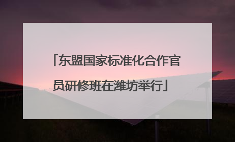 东盟国家标准化合作官员研修班在潍坊举行