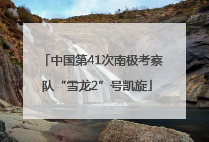 中国第41次南极考察队“雪龙2”号凯旋