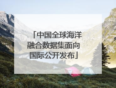 中国全球海洋融合数据集面向国际公开发布
