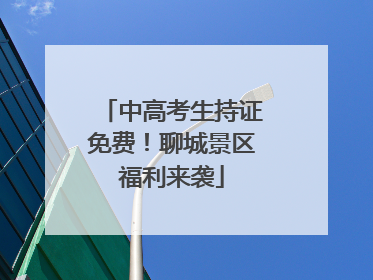中高考生持证免费！聊城景区福利来袭