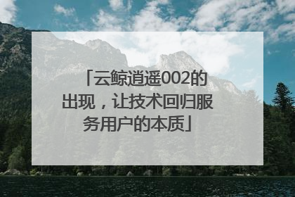 云鲸逍遥002的出现，让技术回归服务用户的本质