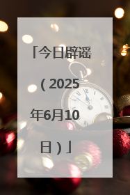 今日辟谣（2025年6月10日）