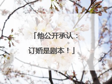 他公开承认：订婚是剧本！