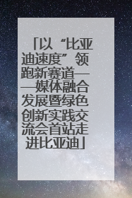 以“比亚迪速度”领跑新赛道——媒体融合发展暨绿色创新实践交流会首站走进比亚迪