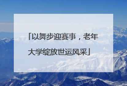以舞步迎赛事，老年大学绽放世运风采