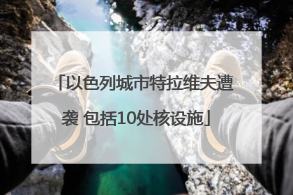 以色列城市特拉维夫遭袭 包括10处核设施