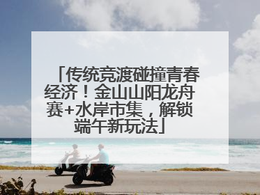 传统竞渡碰撞青春经济！金山山阳龙舟赛+水岸市集，解锁端午新玩法