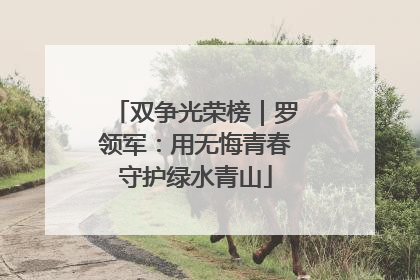 双争光荣榜｜罗领军：用无悔青春守护绿水青山