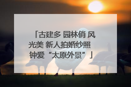 古建多 园林俏 风光美 新人拍婚纱照 钟爱“太原外景”