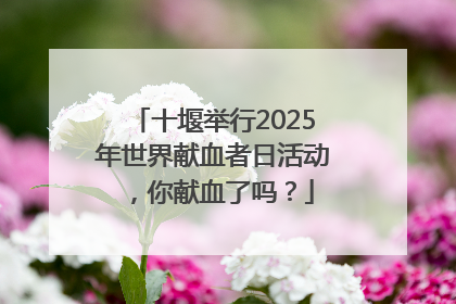 十堰举行2025年世界献血者日活动，你献血了吗？