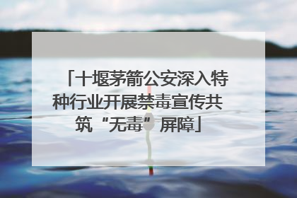 十堰茅箭公安深入特种行业开展禁毒宣传共筑“无毒”屏障