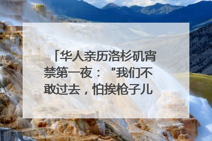 华人亲历洛杉矶宵禁第一夜：“我们不敢过去，怕挨枪子儿”｜封面头条