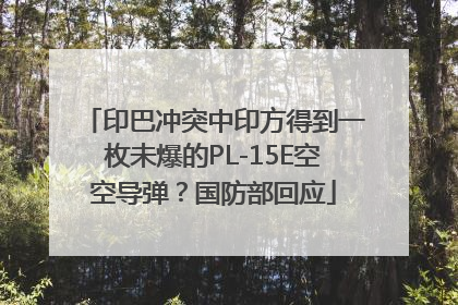 印巴冲突中印方得到一枚未爆的PL-15E空空导弹？国防部回应