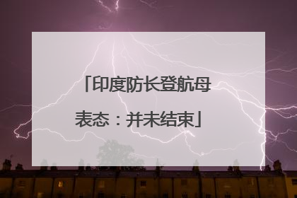 印度防长登航母表态：并未结束