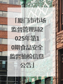 厦门市市场监督管理局2025年第10期食品安全监督抽检信息公告