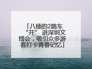八楼的2路车 “开” 进深圳文博会，吸引众多游客打卡青春记忆